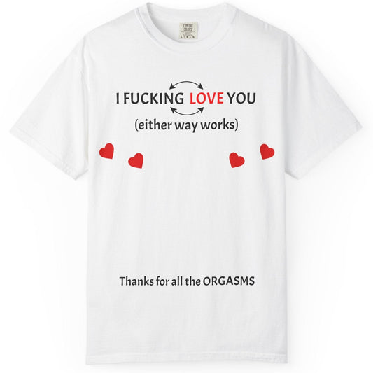 Unisex Garment-Dyed T-shirt - I F*cking Love You (Either Way Works)