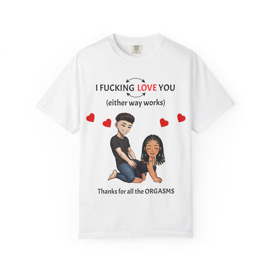 Unisex Garment-Dyed T-shirt - I F*cking Love You (Either Way Works)