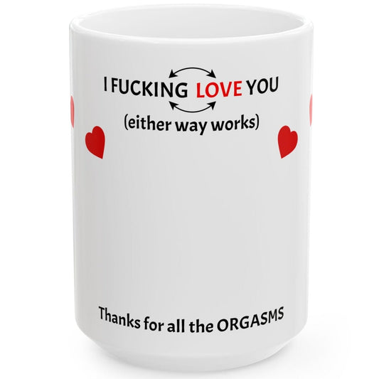Ceramic Coffee Cup - I F*cking Love you (Either Way Works)